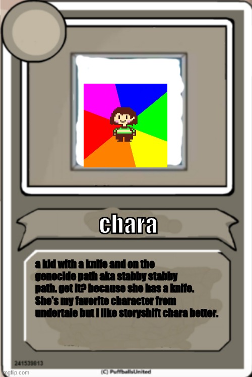 Character Bio | chara; a kid with a knife and on the genocide path aka stabby stabby path. get it? because she has a knife. She's my favorite character from undertale but I like storyshift chara better. | image tagged in character bio | made w/ Imgflip meme maker