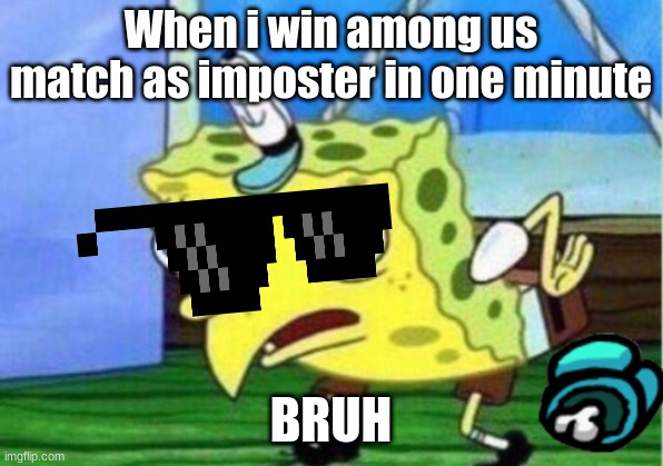 Mocking Spongebob Meme | When i win among us match as imposter in one minute; BRUH | image tagged in memes,mocking spongebob | made w/ Imgflip meme maker