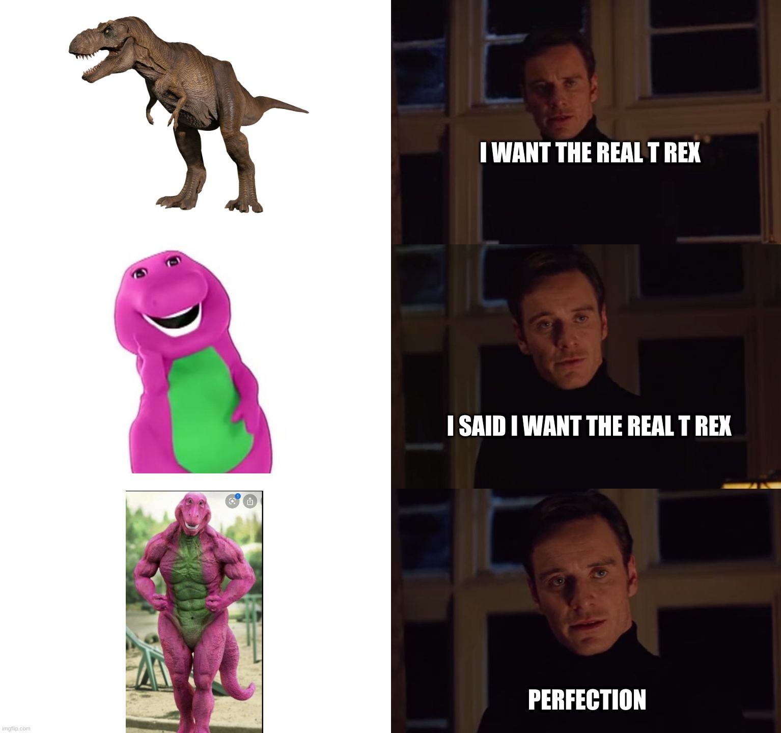 I Want The Real T-rex | I WANT THE REAL T REX; I SAID I WANT THE REAL T REX; PERFECTION | image tagged in perfection | made w/ Imgflip meme maker