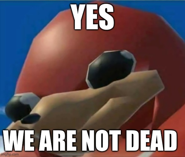 Ugandan Knuckles | YES WE ARE NOT DEAD | image tagged in ugandan knuckles | made w/ Imgflip meme maker