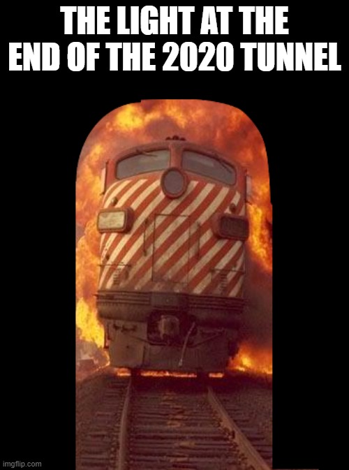 2020 Tunnel | THE LIGHT AT THE END OF THE 2020 TUNNEL | image tagged in light at the end of the tunnel | made w/ Imgflip meme maker