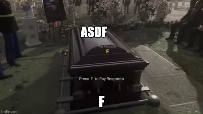 rip ASDF | ASDF F | image tagged in press f to pay respects | made w/ Imgflip meme maker