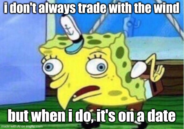 THAT'S THE WRONG TEMPLATE | i don't always trade with the wind; but when i do, it's on a date | image tagged in memes,mocking spongebob | made w/ Imgflip meme maker