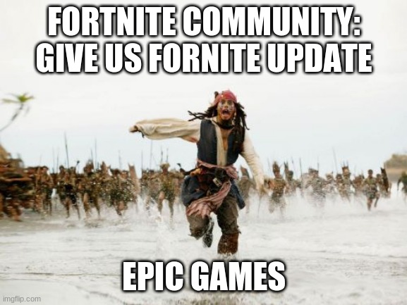 Run | FORTNITE COMMUNITY: GIVE US FORNITE UPDATE; EPIC GAMES | image tagged in memes,jack sparrow being chased | made w/ Imgflip meme maker