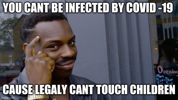 Roll Safe Think About It Meme | YOU CANT BE INFECTED BY COVID -19; CAUSE LEGALY CANT TOUCH CHILDREN | image tagged in memes,roll safe think about it | made w/ Imgflip meme maker
