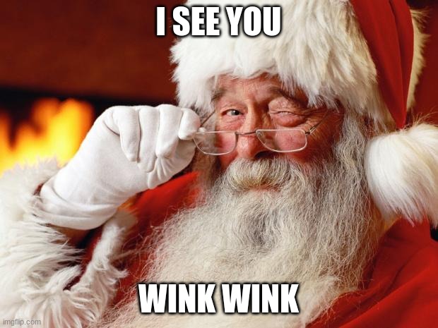 santa | I SEE YOU; WINK WINK | image tagged in santa | made w/ Imgflip meme maker