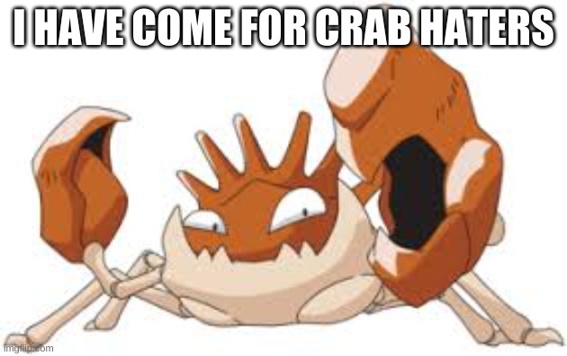 I HAVE COME FOR CRAB HATERS | made w/ Imgflip meme maker