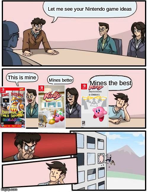 Guess nobody wants that game? | Let me see your Nintendo game ideas; This is mine; Mines the best; Mines better | image tagged in memes,boardroom meeting suggestion | made w/ Imgflip meme maker