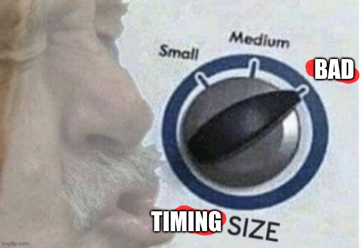 Oof size large | BAD TIMING | image tagged in oof size large | made w/ Imgflip meme maker