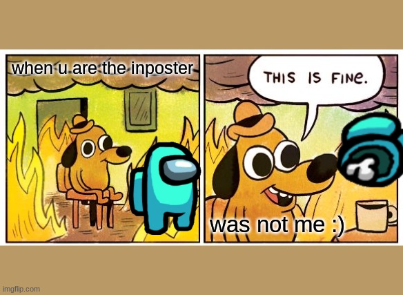 This Is Fine Meme | when u are the inposter; was not me :) | image tagged in memes,this is fine | made w/ Imgflip meme maker