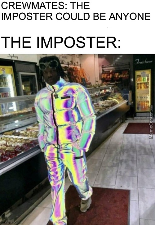 Rainbow suit man looking really sus | CREWMATES: THE IMPOSTER COULD BE ANYONE; THE IMPOSTER: | image tagged in blank white template | made w/ Imgflip meme maker