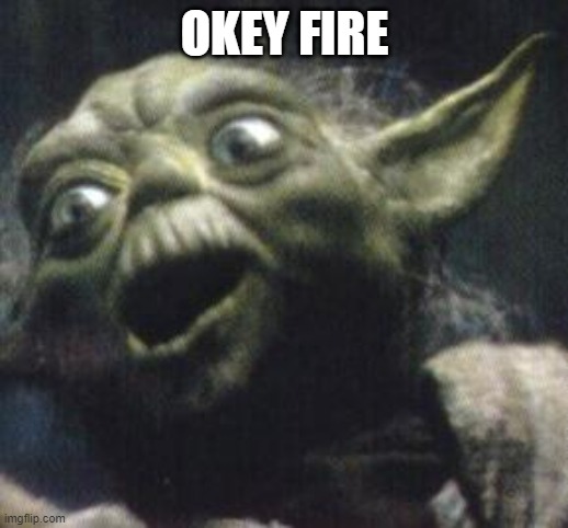 Yoda gon nutty | OKEY FIRE | image tagged in yoda gon nutty | made w/ Imgflip meme maker