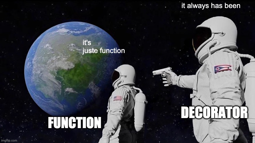 decorator | it always has been; it's juste function; DECORATOR; FUNCTION | image tagged in memes,always has been | made w/ Imgflip meme maker