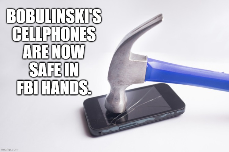 Bobulinski's cellphones did not kill themselves. | BOBULINSKI'S
CELLPHONES
ARE NOW
SAFE IN
FBI HANDS. | image tagged in fbi,tony bobulinski,cell phones,memes | made w/ Imgflip meme maker