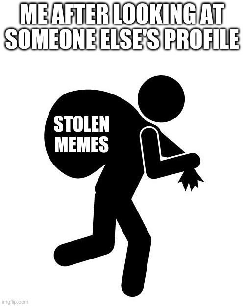 Sneaky thief | ME AFTER LOOKING AT SOMEONE ELSE'S PROFILE; STOLEN MEMES | image tagged in sneaky thief | made w/ Imgflip meme maker
