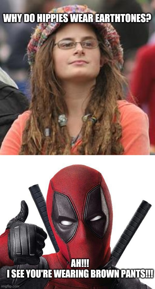  WHY DO HIPPIES WEAR EARTHTONES? AH!!!
I SEE YOU'RE WEARING BROWN PANTS!!! | image tagged in hippie meme girl,deadpool thumbs up | made w/ Imgflip meme maker