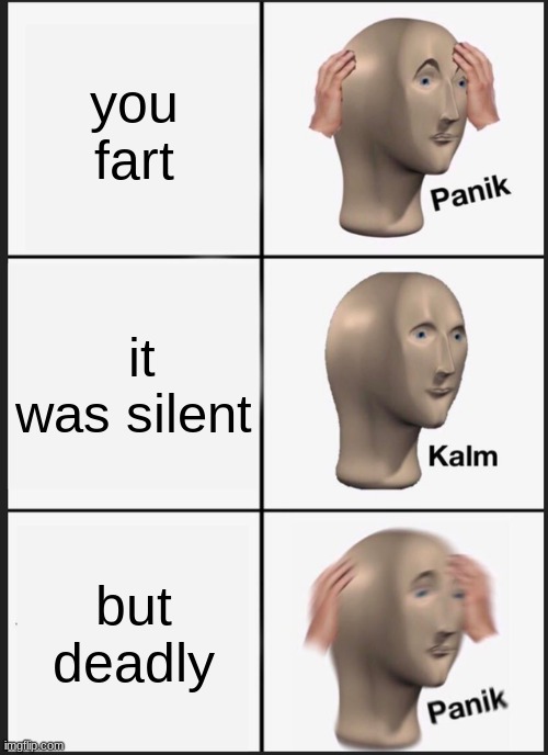 FaRT | you fart; it was silent; but deadly | image tagged in memes,panik kalm panik | made w/ Imgflip meme maker