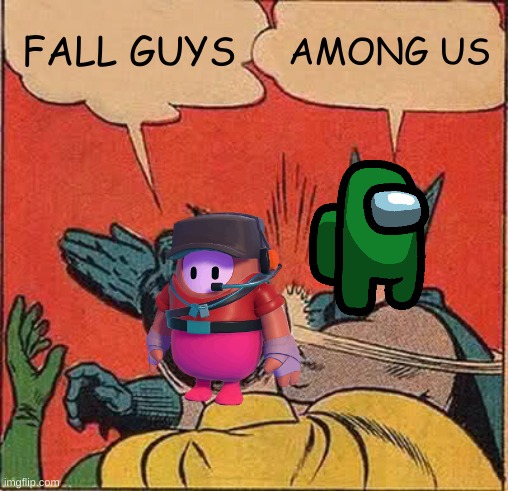 well it true | FALL GUYS; AMONG US | image tagged in memes,batman slapping robin | made w/ Imgflip meme maker