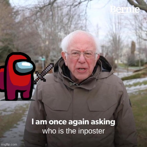 Bernie I Am Once Again Asking For Your Support | who is the inposter | image tagged in memes,bernie i am once again asking for your support | made w/ Imgflip meme maker