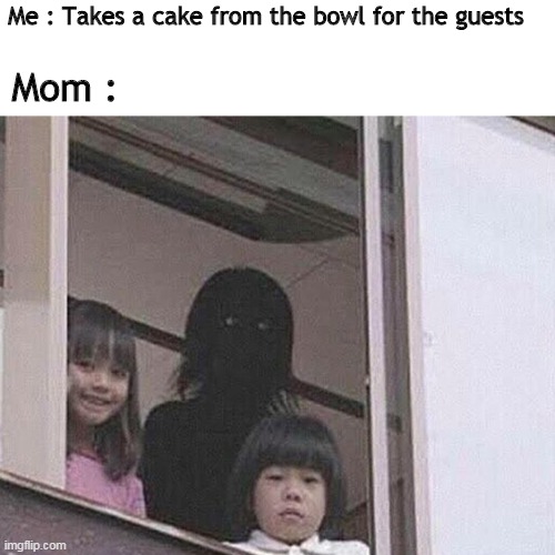 Me : Takes a cake from the bowl for the guests; Mom : | image tagged in blank white template | made w/ Imgflip meme maker