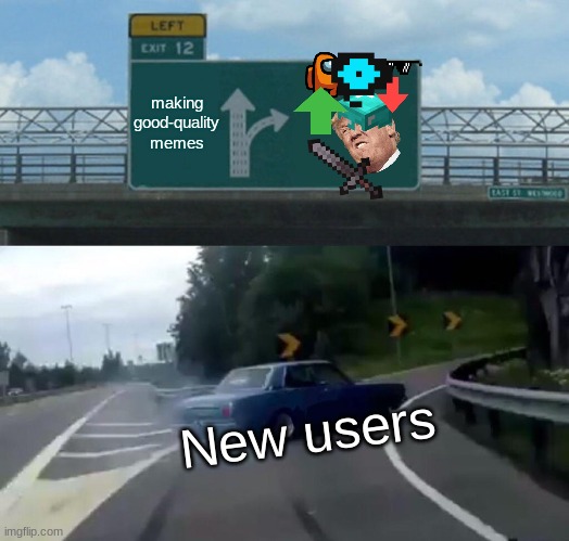 this is a popular meme topic | making good-quality memes; New users | image tagged in memes,left exit 12 off ramp | made w/ Imgflip meme maker