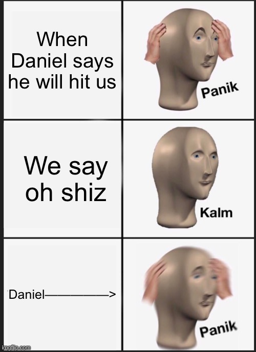 Mocking Dan | When Daniel says he will hit us; We say oh shiz; Daniel—————> | image tagged in memes,panik kalm panik | made w/ Imgflip meme maker