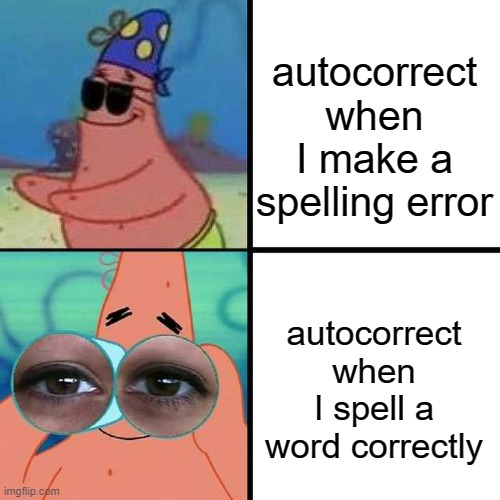 Patrick Star Blind | autocorrect when I make a spelling error; autocorrect when I spell a word correctly | image tagged in patrick star blind,memes,autocorrect,iphone,technology,i cant think of anymore tags | made w/ Imgflip meme maker