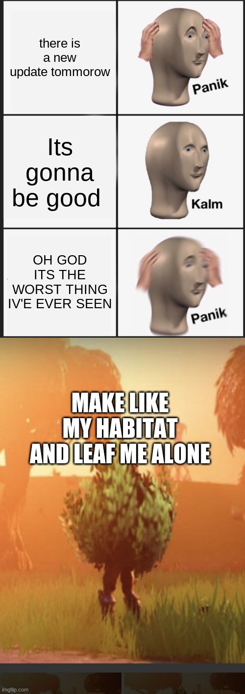 there is a new update tommorow; Its gonna be good; OH GOD ITS THE WORST THING IV'E EVER SEEN; MAKE LIKE MY HABITAT AND LEAF ME ALONE | image tagged in fortnite bush,memes,panik kalm panik | made w/ Imgflip meme maker