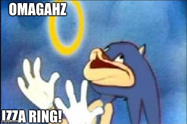 Sonic derp | OMAGAHZ; IZZA RING! | image tagged in sonic derp | made w/ Imgflip meme maker