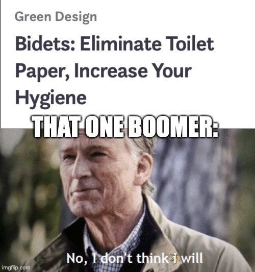 sToP uSiNg ToIlEt PaPeR | THAT ONE BOOMER: | image tagged in no i dont think i will,boomer,bidet,toilet paper | made w/ Imgflip meme maker