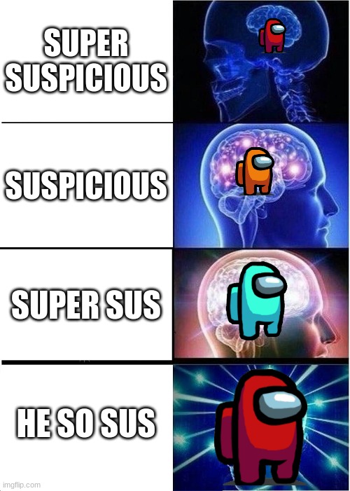 Red is always sus | SUPER SUSPICIOUS; SUSPICIOUS; SUPER SUS; HE SO SUS | image tagged in memes,expanding brain | made w/ Imgflip meme maker