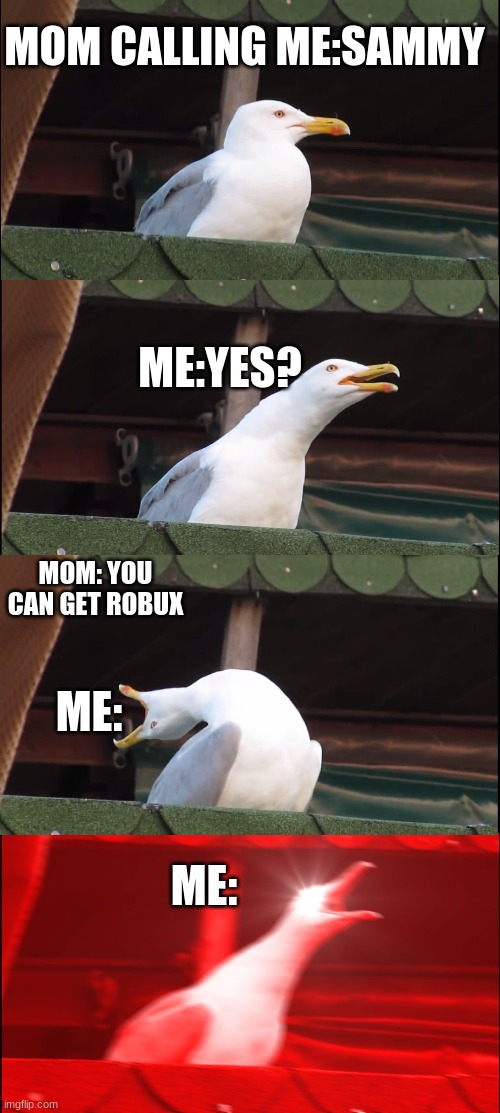 Inhaling Seagull Meme | MOM CALLING ME:SAMMY; ME:YES? MOM: YOU CAN GET ROBUX; ME:; ME: | image tagged in memes,inhaling seagull | made w/ Imgflip meme maker