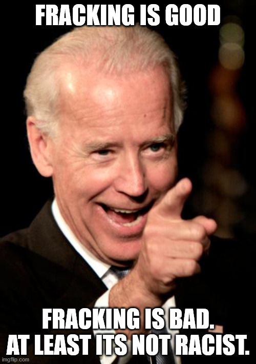 Smilin Biden | FRACKING IS GOOD; FRACKING IS BAD. AT LEAST ITS NOT RACIST. | image tagged in memes,smilin biden | made w/ Imgflip meme maker