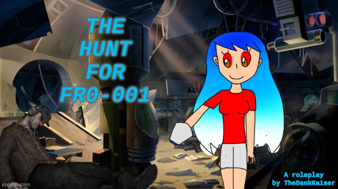 Robot Hunt RP! | THE 
 HUNT 
 FOR 
FR0-001; A roleplay by TheDankKaiser | image tagged in robot,girl,terminator,idk | made w/ Imgflip meme maker