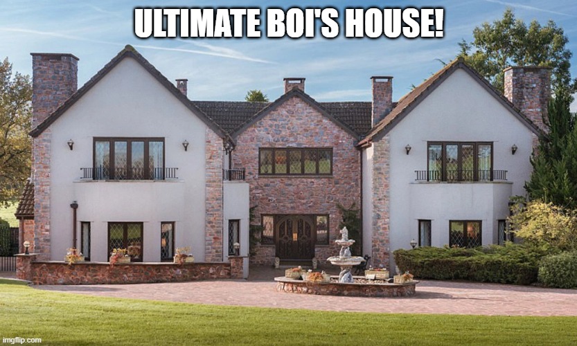 Yeah, he has a mansion. | ULTIMATE BOI'S HOUSE! | image tagged in mansion,ultimate boi,ocs | made w/ Imgflip meme maker
