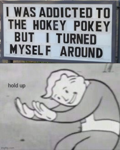 LOL | image tagged in fallout hold up,memes,funny,hokey pokey,funny signs,jokes | made w/ Imgflip meme maker