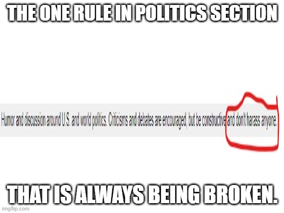 stop harrassing, both sides. | THE ONE RULE IN POLITICS SECTION; THAT IS ALWAYS BEING BROKEN. | image tagged in blank white template,right wing,left wing,memes,leftst,liberal | made w/ Imgflip meme maker