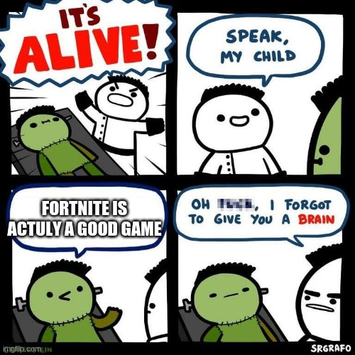 dumbenstine | FORTNITE IS ACTULY A GOOD GAME | image tagged in frankenstine | made w/ Imgflip meme maker