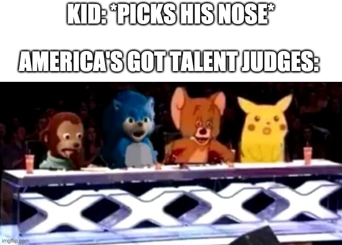 Amazing |  AMERICA'S GOT TALENT JUDGES:; KID: *PICKS HIS NOSE* | image tagged in boogers | made w/ Imgflip meme maker