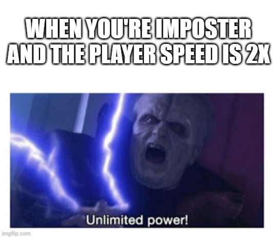 Speedy Imposter | WHEN YOU'RE IMPOSTER AND THE PLAYER SPEED IS 2X | image tagged in unlimited power,imposter,i am speed,speed,power | made w/ Imgflip meme maker