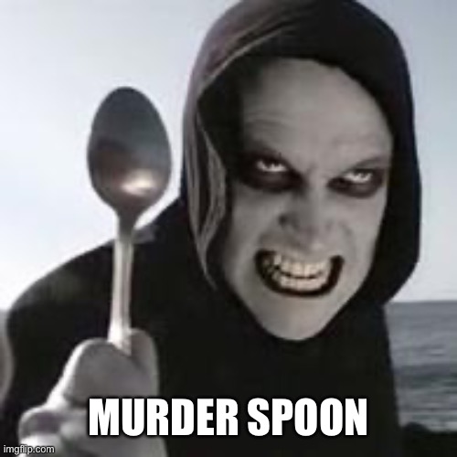 horiible murder with a spoon | MURDER SPOON | image tagged in horiible murder with a spoon | made w/ Imgflip meme maker
