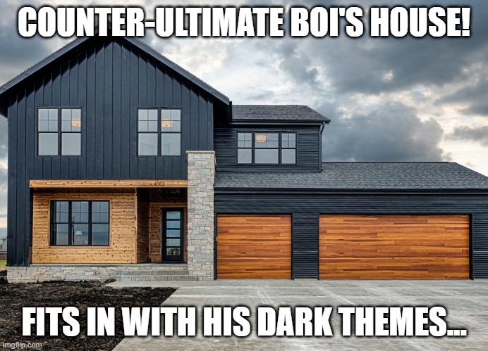 yeah. | COUNTER-ULTIMATE BOI'S HOUSE! FITS IN WITH HIS DARK THEMES... | image tagged in ocs,house,ultimate boi | made w/ Imgflip meme maker