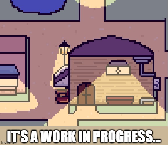 nNnNNNng the house on the right took for EvEr! | IT'S A WORK IN PROGRESS... | image tagged in i know,it looks iffy,but it's not done yet,sooooo | made w/ Imgflip meme maker