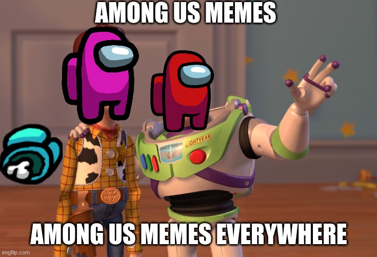 someone had to do it | AMONG US MEMES; AMONG US MEMES EVERYWHERE | image tagged in memes,x x everywhere | made w/ Imgflip meme maker