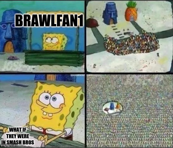 One of my favorite youtubers | BRAWLFAN1; WHAT IF THEY WERE IN SMASH BROS | image tagged in spongebob hype stand,youtube | made w/ Imgflip meme maker