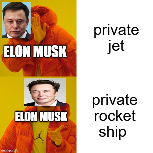 Elon Musk Be Like: | private jet; ELON MUSK; private rocket ship; ELON MUSK | image tagged in memes,drake hotline bling | made w/ Imgflip meme maker