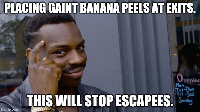 Roblox Banana Eats | PLACING GAINT BANANA PEELS AT EXITS. THIS WILL STOP ESCAPEES. | image tagged in memes,roll safe think about it,roblox | made w/ Imgflip meme maker