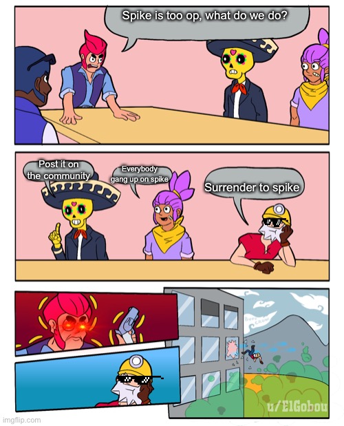 Nerf spike | Spike is too op, what do we do? Post it on the community; Everybody gang up on spike; Surrender to spike | image tagged in brawl stars boardroom meeting suggestion | made w/ Imgflip meme maker