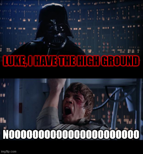 Darth Vader has the high ground | LUKE, I HAVE THE HIGH GROUND; NOOOOOOOOOOOOOOOOOOOOOO | image tagged in memes,star wars no,funny | made w/ Imgflip meme maker