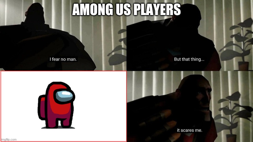 heavy fears the sus | AMONG US PLAYERS | image tagged in tf2 heavy i fear no man | made w/ Imgflip meme maker